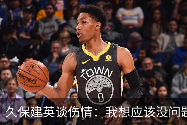 久保建英谈伤情：我想应该没问题，当时感觉像是从几个角度被撞到